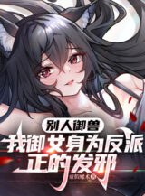 Ảnh truyện Người Khác Ngự Thú Ta Ngự Nữ Thân Là Phản Phái Chính Phát Tà